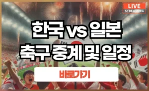 한국 일본 축구 중계 채널 및 한일전 경기 일정